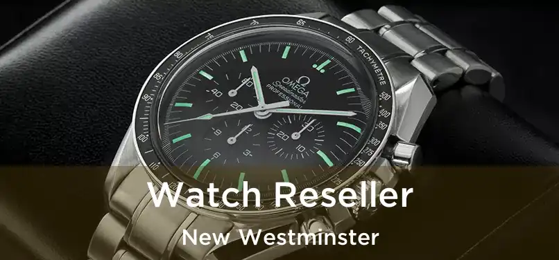  Watch Reseller New Westminster